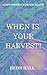 When Is Your Harvest?: God'...