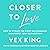 Closer to Love: How to Attract the Right Relationships and Deepen Your Connections