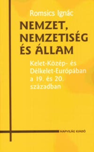 Nemzet, nemzetiség és állam: Kelet-Közép- és Délkelet-Európában a 19. és 20. században (Hungarian Edition)