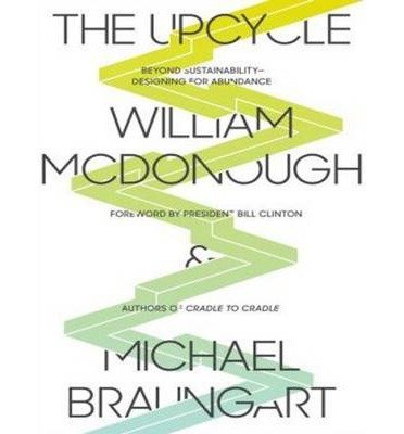 BY McDonough, William ( Author ) [{ The Upcycle: Beyond Sustainability--Designing for Abundance (Library) By McDonough, William ( Author ) Apr - 29- 2013 ( Compact Disc ) } ]