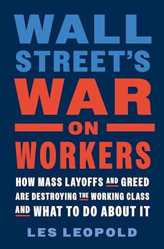 Wall Street's War on Workers: How Mass Layoffs and Greed Are Destroying the Working Class and What to Do About It (Hardcover)