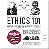 Ethics 101: From Altruism and Utilitarianism to Bioethics and Political Ethics, an Exploration of the Concepts of Right and Wrong