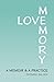 Love Memory: A Memoir and A Practice