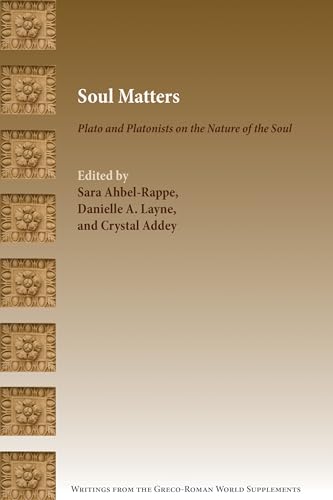 Soul Matters: Plato and Platonists on the Nature of the Soul (Writings from the Greco-Roman World Supplement Series Book 22)