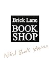 Brick Lane Bookshop: New Short Stories Brick Lane Bookshop: New Short Stories