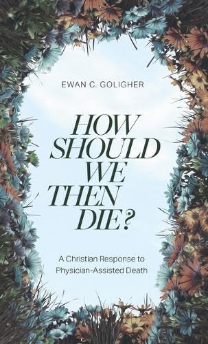 How Should We Then Die?: A Christian Response to Physician-Assisted Death (Paperback)