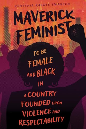 Maverick Feminist: To Be Female and Black in a Country Founded upon Violence and Respectability (Paperback)