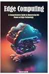 Edge Computing: A Comprehensive Guide to Harnessing the Power of Edge Technology Edge Computing: A Comprehensive Guide to Harnessing the Power of Edge Technology
