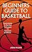 BEGINNERS GUIDE TO BASKETBA...