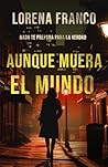 Aunque muera el mundo by Lorena Franco