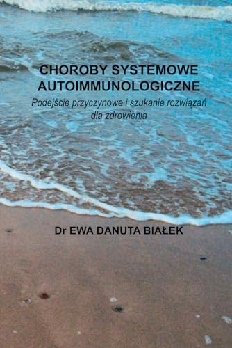 CHOROBY SYSTEMOWE AUTOIMMUNOLOGICZNE: Podejście przyczynowe i szukanie rozwiązań dla zdrowienia (Polish Edition)