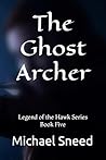 The Ghost Archer: Legend of the Hawk Series Book Five