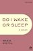 Do I Wake or Sleep