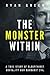 The Monster Within: A True Story of Bloodthirst, Brutality and Barbaric Evil (True Crime)