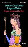 Dones catalanes llegendaries. Reines, comtesses i heroïnes Dones catalanes llegendaries. Reines, comtesses i heroïnes