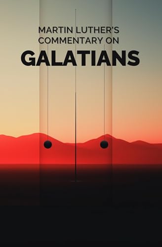 Martin Luther's Commentary on Galatians: Annotated for Easy Reference