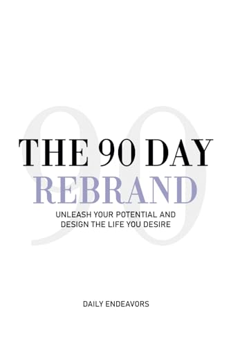 The 90 Day Rebrand: Unleash Your Potential and Design the Life You Desire (Paperback)