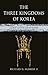 The Three Kingdoms of Korea: Lost Civilizations