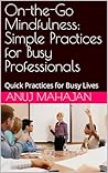 On-the-Go Mindfulness: Simple Practices for Busy Professionals: Quick Practices for Busy Lives (Coached to Success Series)