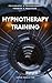 Hypnotherapy Training: A Gu...