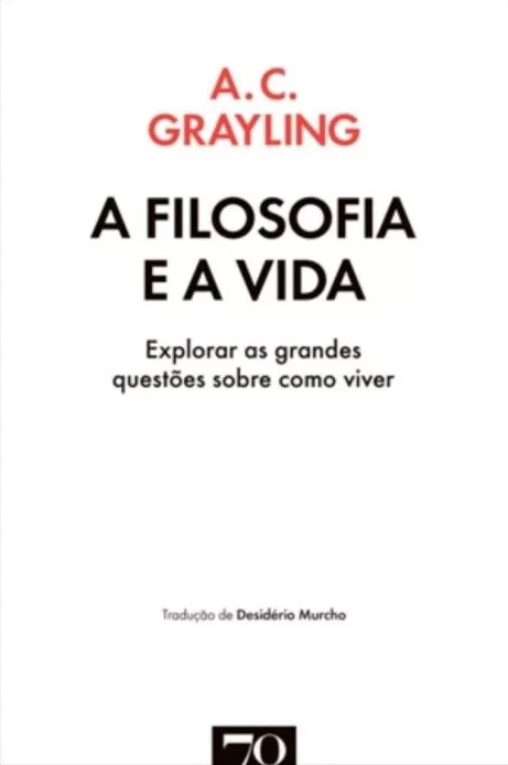 A Filosofia e a Vida - Explorar as grandes questões sobre como viver