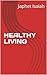 HEALTHY LIVING by Japhet Isaiah