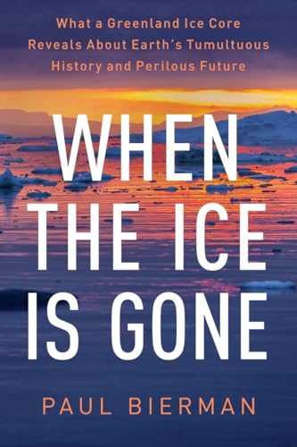 When the Ice Is Gone: What a Greenland Ice Core Reveals About Earth's Tumultuous History and Perilous Future (Hardcover)
