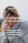Co-parenting Vs Parallel Parenting: How To Cope With A Narcissistic, Toxic, & Uncooperative Ex Co-parenting Vs Parallel Parenting: How To Cope With A Narcissistic, Toxic, & Uncooperative Ex