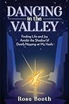 Dancing in the Valley: Finding Life and Joy Amidst the Shadow of Death Nipping at My Heels Dancing in the Valley: Finding Life and Joy Amidst the Shadow of Death Nipping at My Heels