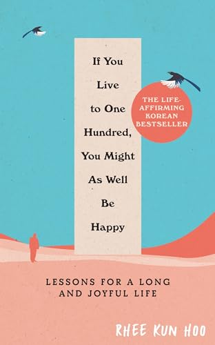 If You Live To 100, You Might As Well Be Happy: Lessons for a Long and Joyful Life (Kindle Edition)