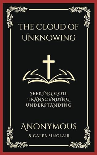 The Cloud of Unknowing: Seeking God, Transcending Understanding