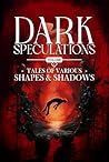 Dark Speculations: Tales of Various Shapes & Shadows Volume 1