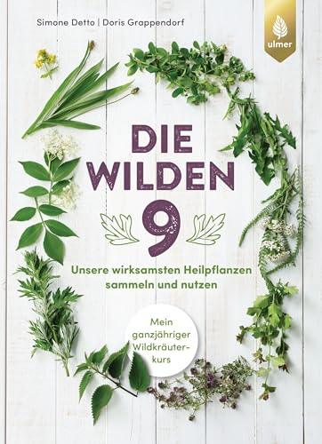 Die wilden Neun: Unsere wirksamsten Heilpflanzen sammeln und nutzen. Mein ganzjähriger Wildkräuterkurs: Alles über Brennnessel, Beifuß, Holunder, ... ... Thymian und Weißdorn (German Edition)