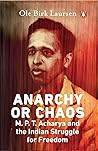 Anarchy Or Chaos: M.P.T. Acharya and the Indian Struggle for Freedom