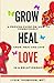 Grow, Heal and Love: A Prov...