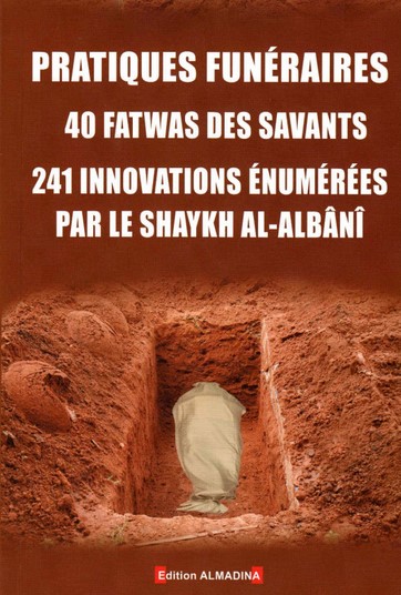 Pratiques Funéraires : 40 fatwas des savants - 241 innovations énumérées par le Shaykh al-Albani