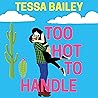 Too Hot to Handle by Tessa Bailey