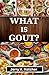 What Is Gout?: The Comprehe...