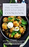 The Ultimate Potato Diet Cookbook: Quick and Easy Recipes for Beginners with 30 Days Meal Plan: A month of meals: Irish, Spanish, Polish potato recipes, sweet potato recipes and more!