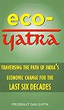 Eco - Yatra: Traversing the Path of India's Economic Change for the Last Six Decades