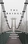 The Bridge: A Ghostly Short Story (Short Stories for Halloween by Gregory Alexander Sharp Book 1) The Bridge: A Ghostly Short Story (Short Stories for Halloween by Gregory Alexander Sharp Book 1)