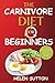 The Carnivore Diet for Beginners: Energize Your Body With All-Meat Recipes, Meal Plan, for Maximum Health and Weightloss