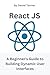 React JS: A Beginner's Guide to Building Dynamic User Interfaces