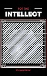 For the Intellect For the Intellect