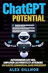 Chat Gpt Potential: Autonomiser les vies, Amplifier les profits et Atteindre un Succès Commercial Sans Précédent avec l' IA (French Edition)