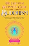 The Essential Beginner's Guide to Buddhism: A Guide to the Philosophy; Reveal the Path to Transform Your Life; Get Rid of Stress and Anxiety; Achieve ... Calm and Peace (Improve Your Life Skills) The Essential Beginner's Guide to Buddhism: A Guide to the Philosophy; Reveal the Path to Transform Your Life; Get Rid of Stress and Anxiety; Achieve ... Calm and Peace (Improve Your Life Skills)