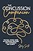 The Concussion Companion: The real world guide to navigating recovery with confidence and clarity