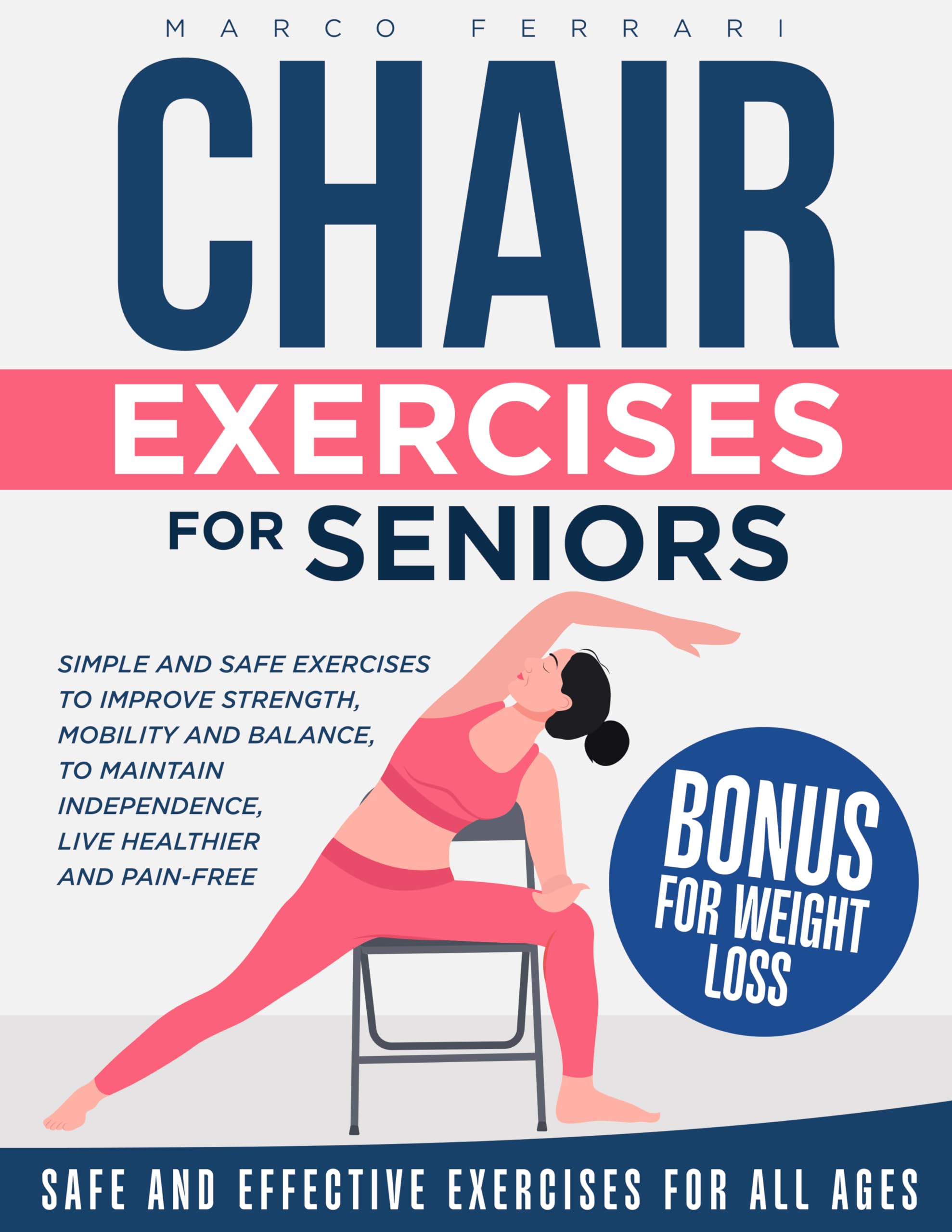 Chair Exercises for Seniors: Simple and Safe Exercises to Improve Strength, Mobility and Balance, to Maintain Independence, Live healthier and Pain-Free (+ Chair Yoga and Chair Pilates Routines)