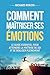 Comment maîtriser ses émotions: Guide pratique d'intelligence émotionnelle pour vaincre l'anxiété et développer la confiance en soi (French Edition)