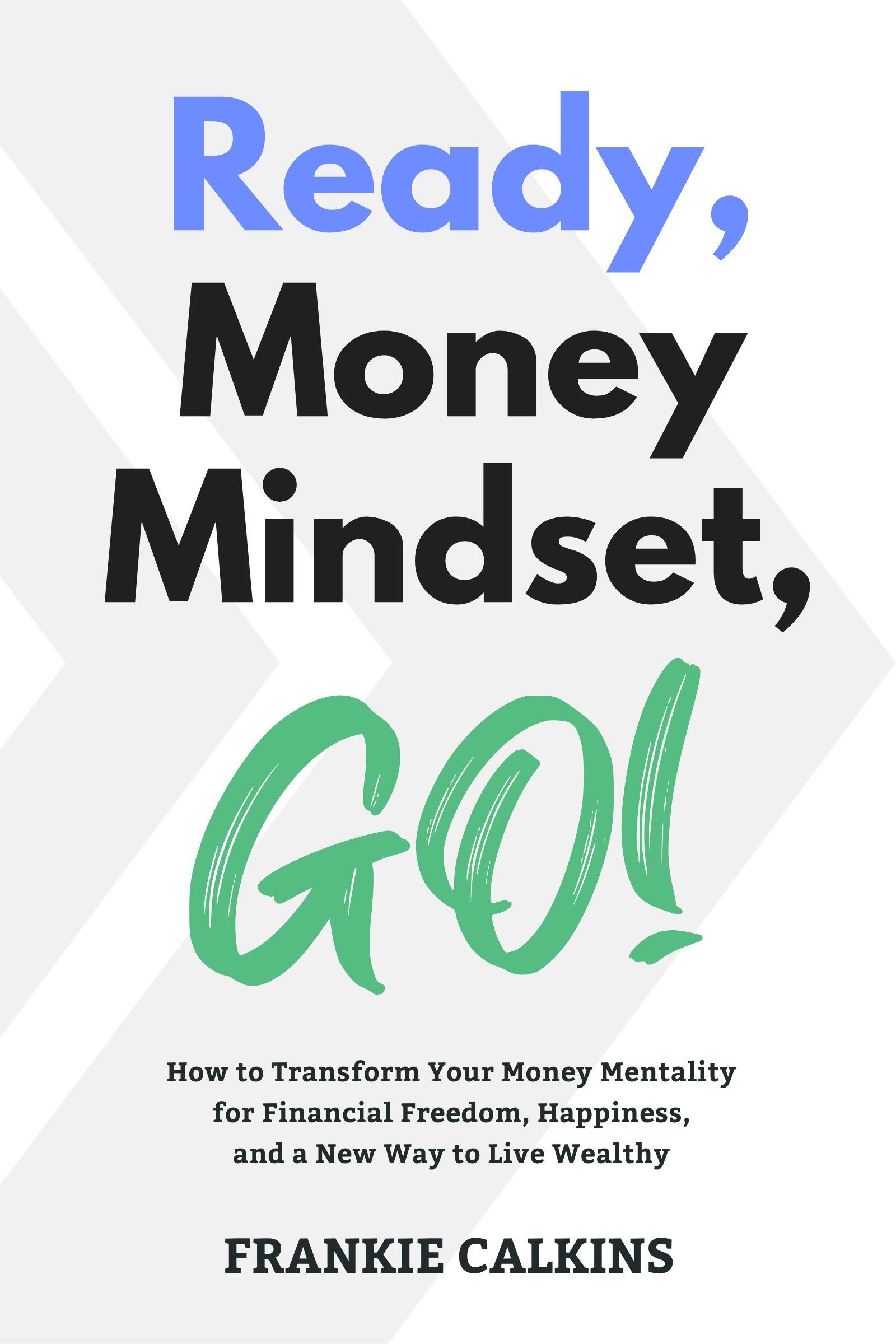 Ready, Money Mindset, GO!: How to Transform Your Money Mentality for Financial Freedom, Happiness, and a New Way to Live Wealthy